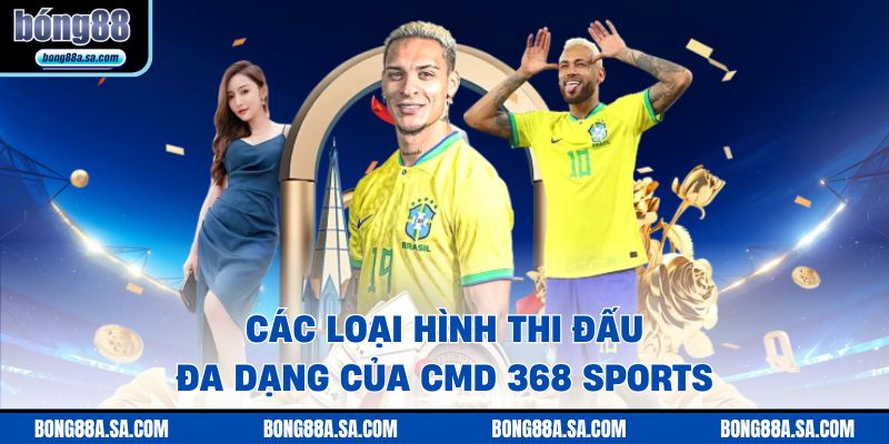 Các loại hình thi đấu đa dạng của CMD 368 SPORTS
