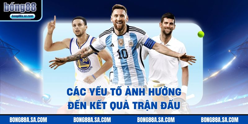 Các yếu tố ảnh hưởng đến kết quả trận đấu