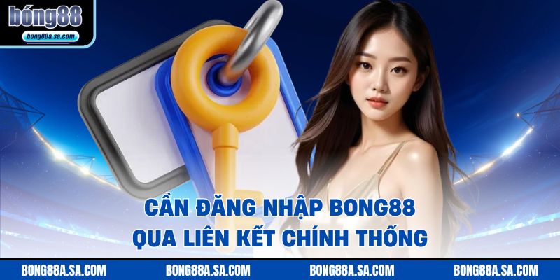 Cần đăng nhập BONG88 qua liên kết chính thống