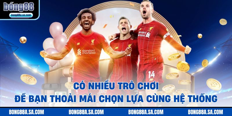 Có nhiều trò chơi để bạn thoải mái chọn lựa cùng hệ thống