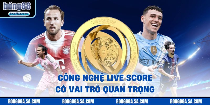 Công nghệ live score có vai trò quan trọng 