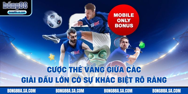 Cược thẻ vàng giữa các giải đấu lớn có sự khác biệt rõ ràng