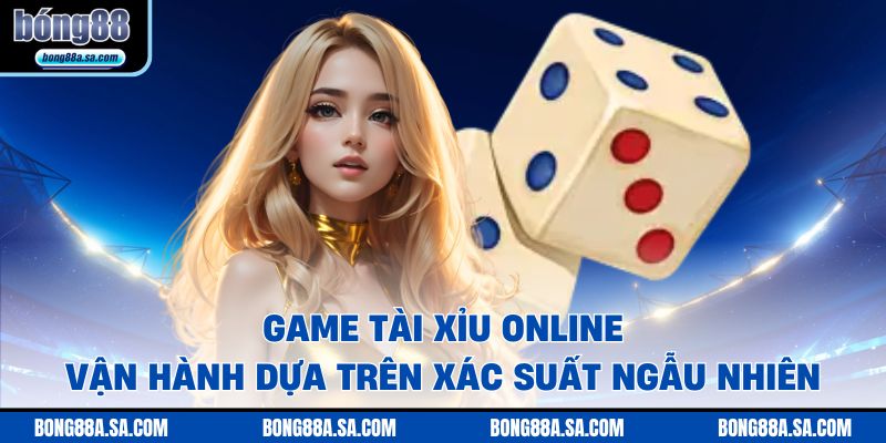 Game tài xỉu online vận hành dựa trên xác suất ngẫu nhiên