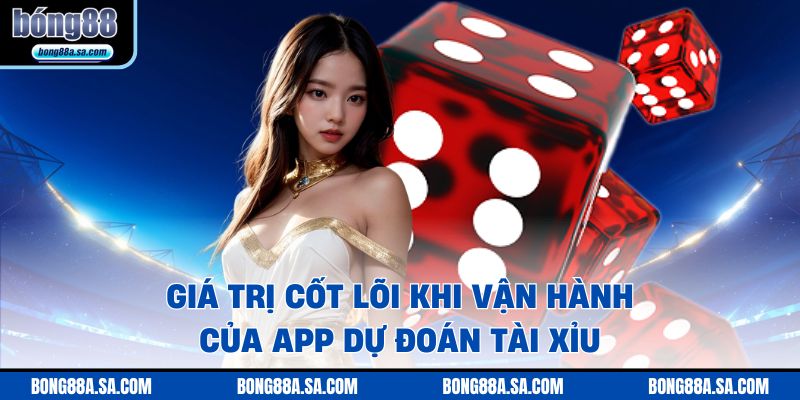 Giá trị cốt lõi khi vận hành của app dự đoán tài xỉu