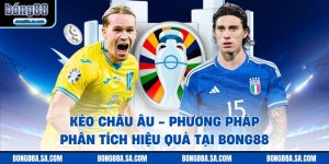 Kèo Châu Âu - Phương Pháp Phân Tích Hiệu Quả Tại Bong88