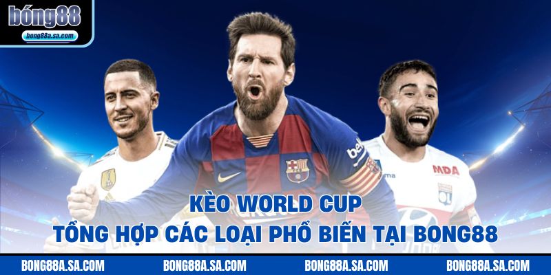 Kèo World Cup - Tổng Hợp Các Loại Phổ Biến Tại Bong88