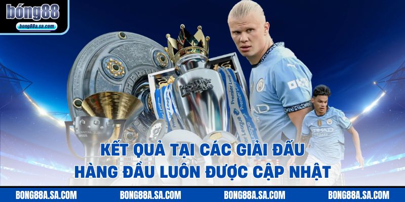 Kết quả tại các giải đấu hàng đầu luôn được cập nhật