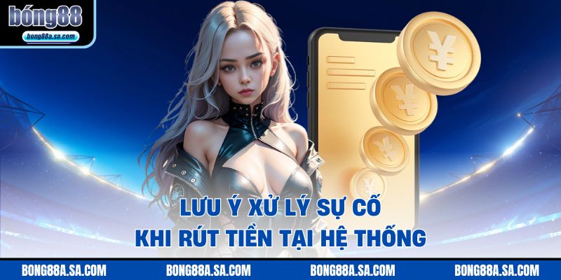 Lưu ý xử lý sự cố khi rút tiền tại hệ thống