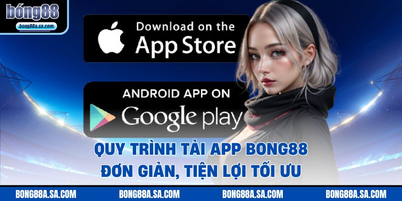 Quy trình tải app BONG88 đơn giản, tiện lợi tối ưu