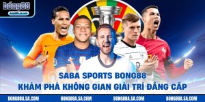 SABA SPORTS Bong88 – Khám Phá Không Gian Giải Trí Đẳng Cấp