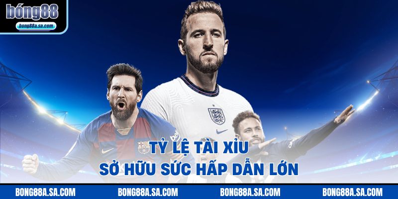 Tỷ lệ Tài Xỉu sở hữu sức hấp dẫn lớn